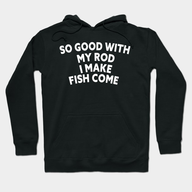 SO GOOD WITH MY ROD I MAKE FISH COME Funny Quote Design Hoodie by shopcherroukia